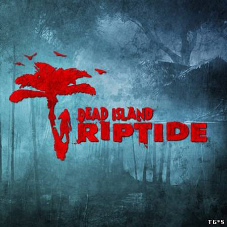 Dead Island. Riptide