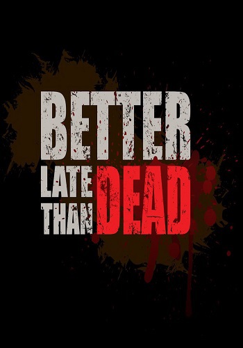 Better Late Than DEAD (2015) PC | Repack от Let'sРlay